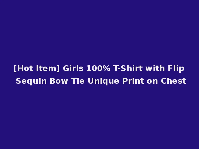 [Hot Item] Girls 100% T-Shirt with Flip Sequin Bow Tie Unique Print on Chest