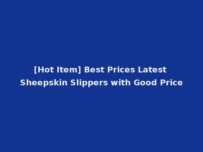 [Hot Item] Best Prices Latest Sheepskin Slippers with Good Price
