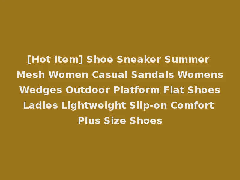 [Hot Item] Shoe Sneaker Summer Mesh Women Casual Sandals Womens Wedges Outdoor Platform Flat Shoes Ladies Lightweight Slip-on Comfort Plus Size Shoes