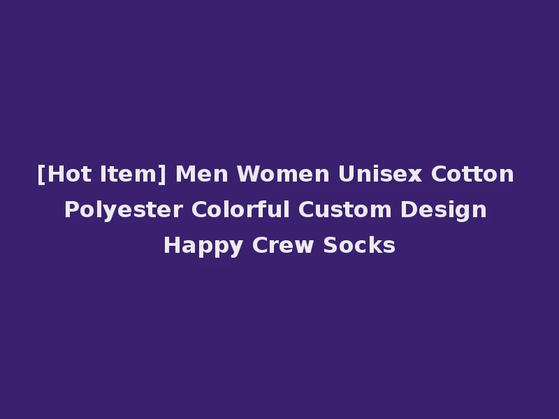 [Hot Item] Men Women Unisex Cotton Polyester Colorful Custom Design Happy Crew Socks
