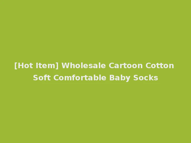 [Hot Item] Wholesale Cartoon Cotton Soft Comfortable Baby Socks