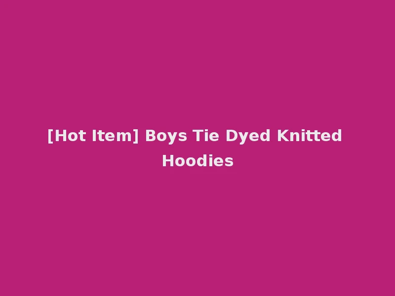 [Hot Item] Boys Tie Dyed Knitted Hoodies