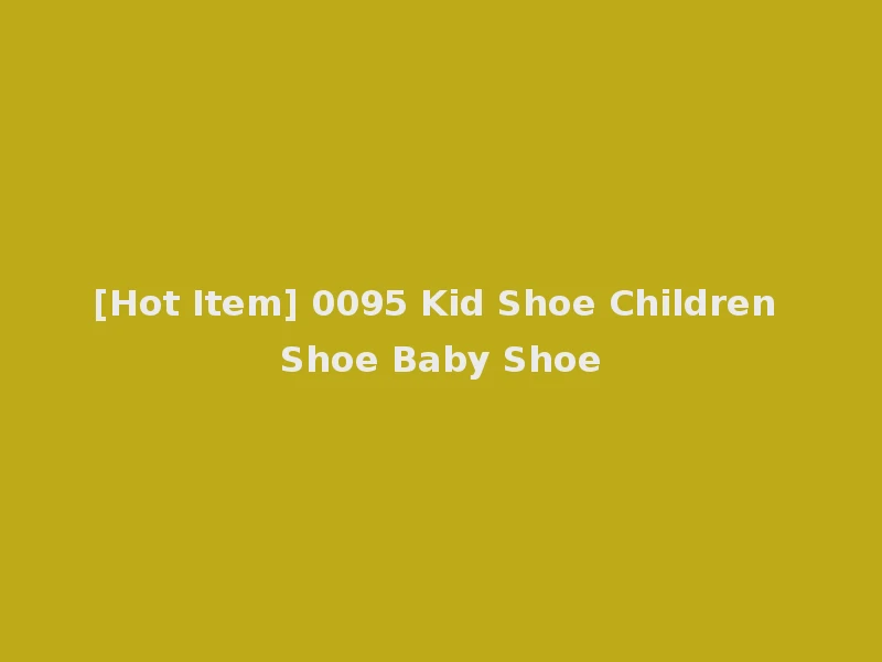 [Hot Item] 0095 Kid Shoe Children Shoe Baby Shoe