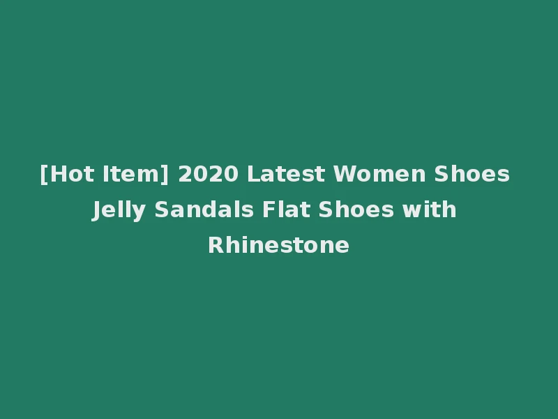 [Hot Item] 2020 Latest Women Shoes Jelly Sandals Flat Shoes with Rhinestone