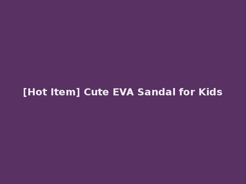 [Hot Item] Cute EVA Sandal for Kids