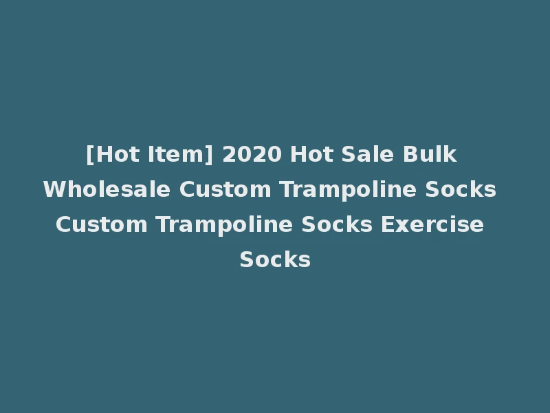 [Hot Item] 2020 Hot Sale Bulk Wholesale Custom Trampoline Socks Custom Trampoline Socks Exercise Socks
