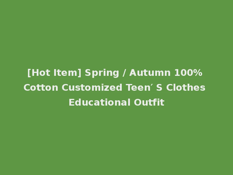[Hot Item] Spring / Autumn 100% Cotton Customized Teen′ S Clothes Educational Outfit