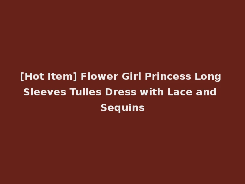 [Hot Item] Flower Girl Princess Long Sleeves Tulles Dress with Lace and Sequins