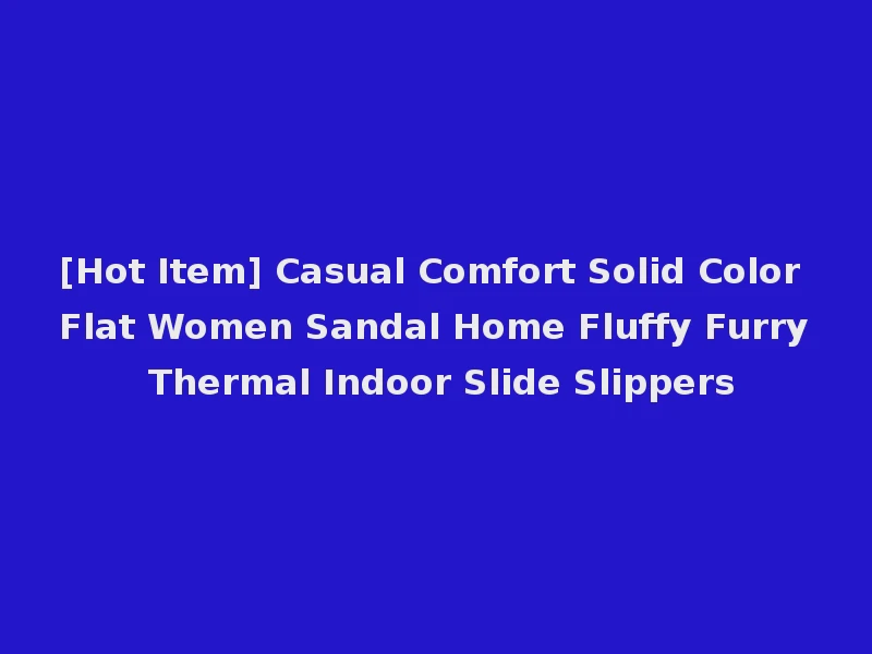 [Hot Item] Casual Comfort Solid Color Flat Women Sandal Home Fluffy Furry Thermal Indoor Slide Slippers