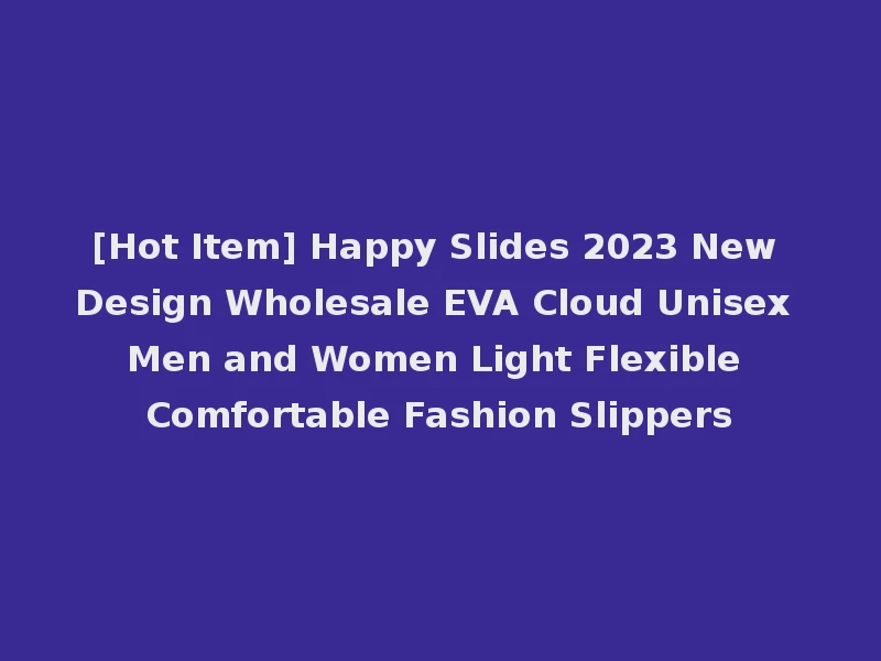 [Hot Item] Happy Slides 2023 New Design Wholesale EVA Cloud Unisex Men and Women Light Flexible Comfortable Fashion Slippers