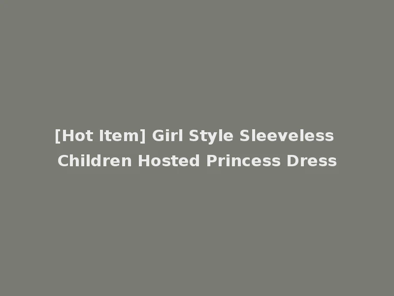 [Hot Item] Girl Style Sleeveless Children Hosted Princess Dress