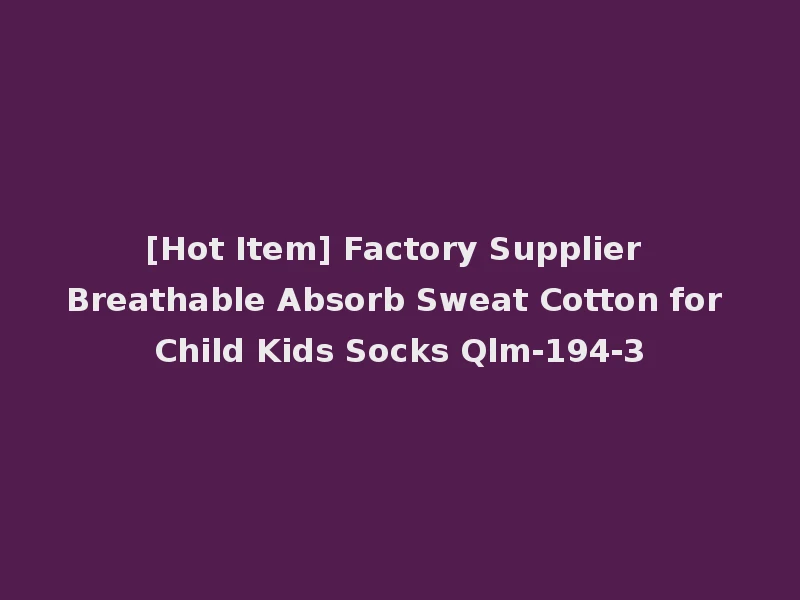 [Hot Item] Factory Supplier Breathable Absorb Sweat Cotton for Child Kids Socks Qlm-194-3