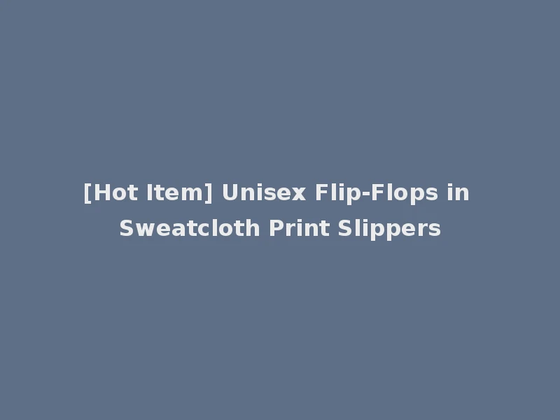[Hot Item] Unisex Flip-Flops in Sweatcloth Print Slippers