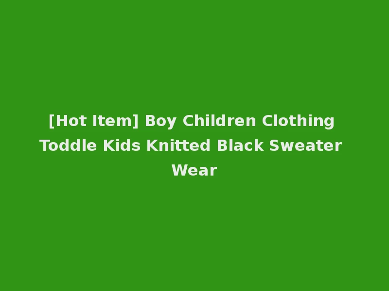 [Hot Item] Boy Children Clothing Toddle Kids Knitted Black Sweater Wear