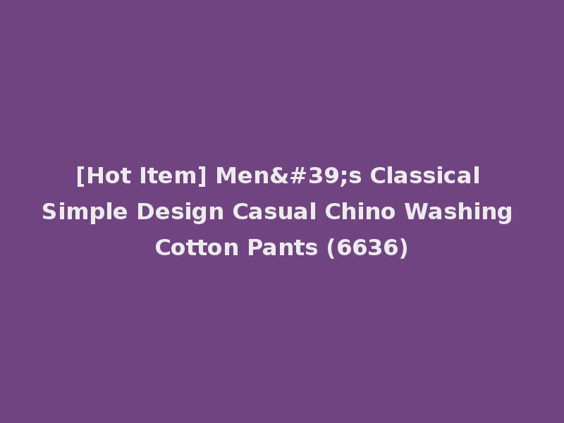 [Hot Item] Men's Classical Simple Design Casual Chino Washing Cotton Pants (6636)