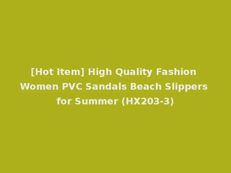 [Hot Item] High Quality Fashion Women PVC Sandals Beach Slippers for Summer (HX203-3)