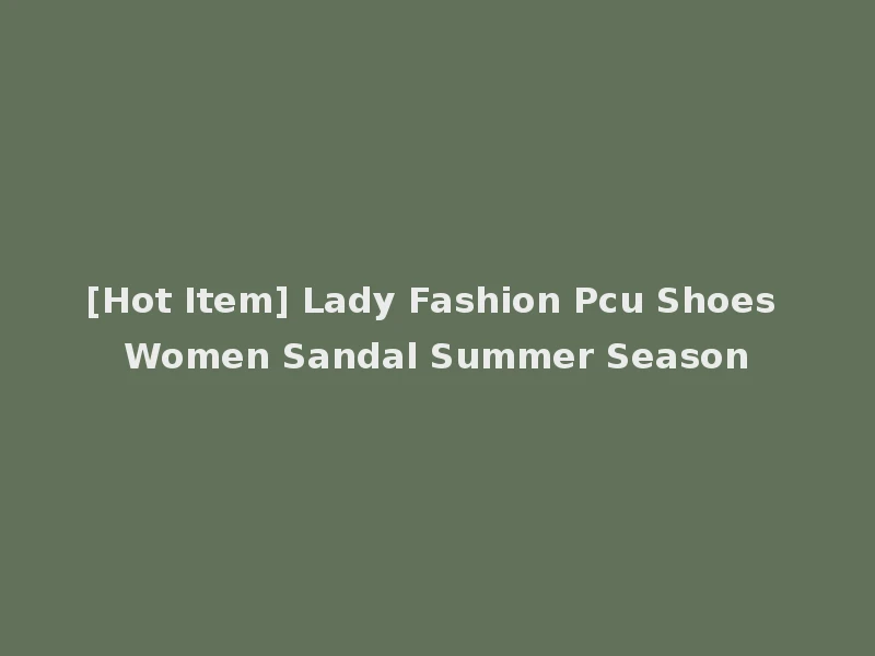 [Hot Item] Lady Fashion Pcu Shoes Women Sandal Summer Season