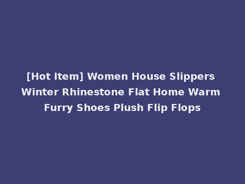 [Hot Item] Women House Slippers Winter Rhinestone Flat Home Warm Furry Shoes Plush Flip Flops