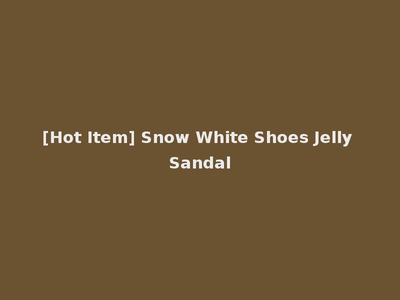 [Hot Item] Snow White Shoes Jelly Sandal