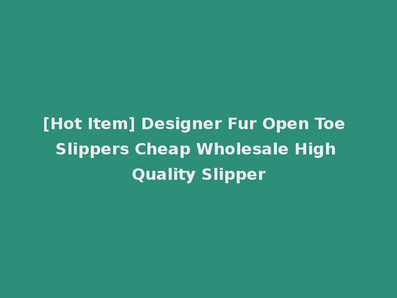 [Hot Item] Designer Fur Open Toe Slippers Cheap Wholesale High Quality Slipper