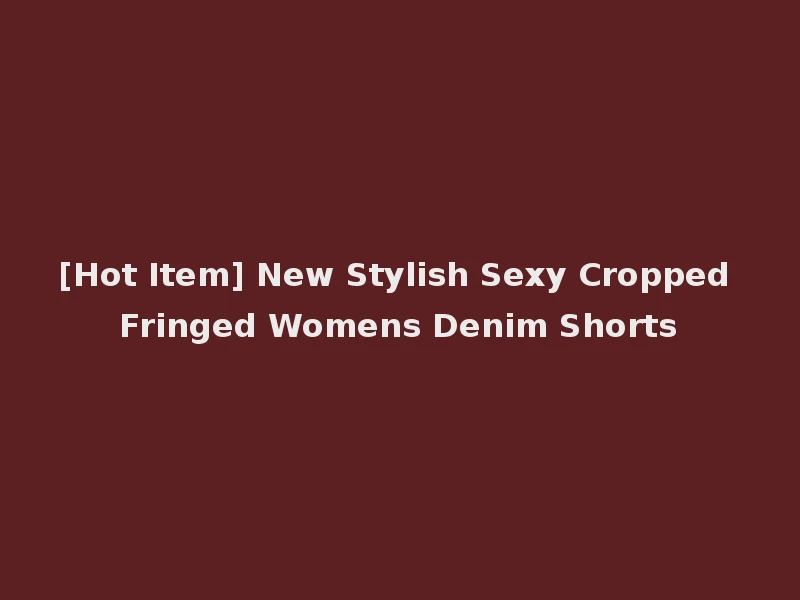 [Hot Item] New Stylish Sexy Cropped Fringed Womens Denim Shorts