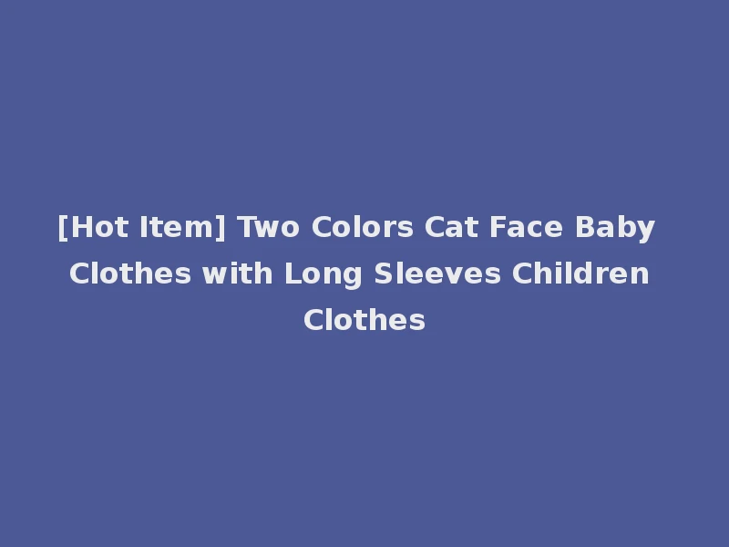 [Hot Item] Two Colors Cat Face Baby Clothes with Long Sleeves Children Clothes