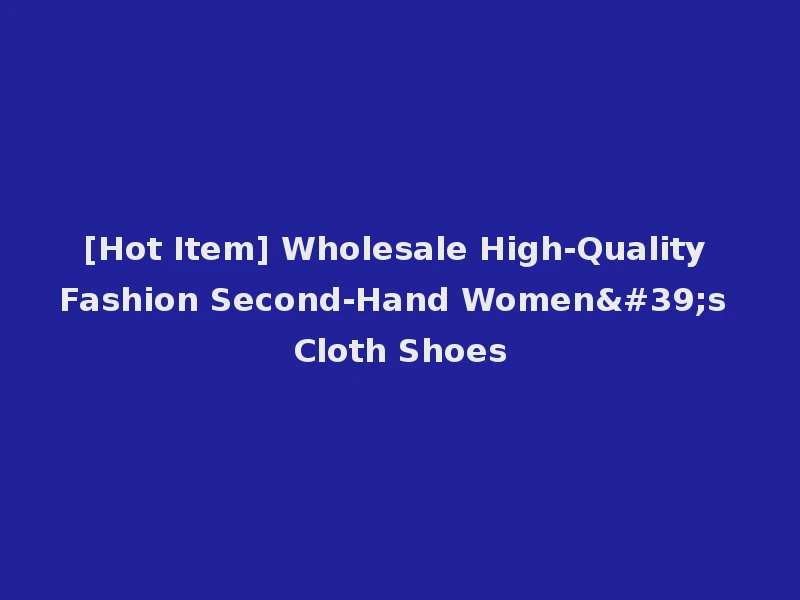 [Hot Item] Wholesale High-Quality Fashion Second-Hand Women's Cloth Shoes