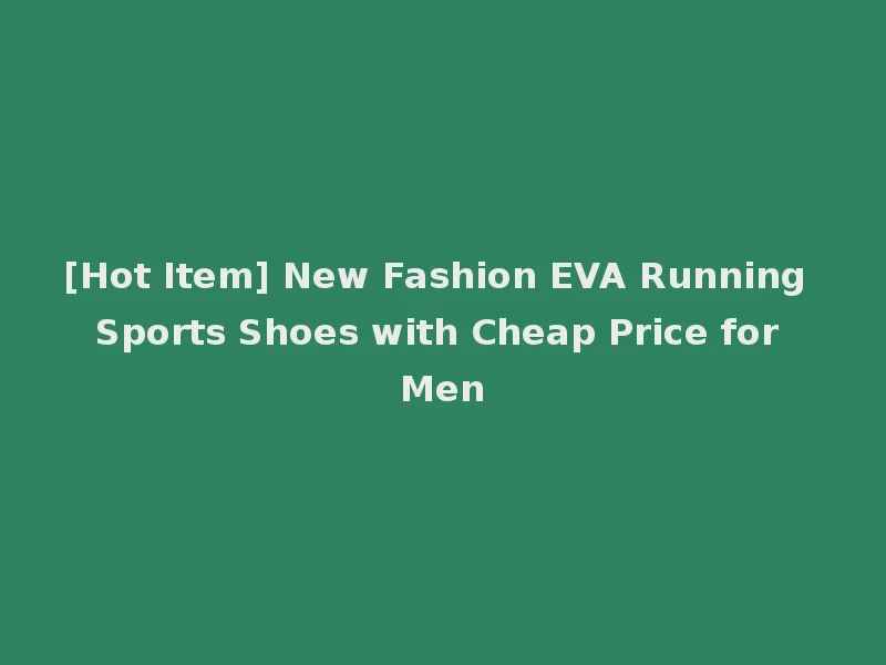 [Hot Item] New Fashion EVA Running Sports Shoes with Cheap Price for Men
