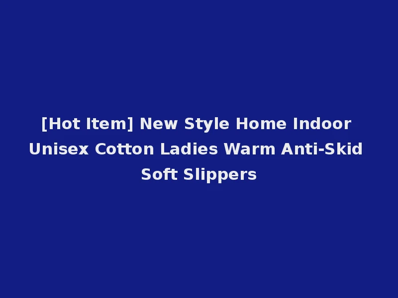 [Hot Item] New Style Home Indoor Unisex Cotton Ladies Warm Anti-Skid Soft Slippers