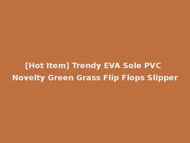 [Hot Item] Trendy EVA Sole PVC Novelty Green Grass Flip Flops Slipper
