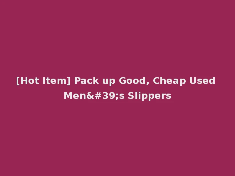 [Hot Item] Pack up Good, Cheap Used Men's Slippers