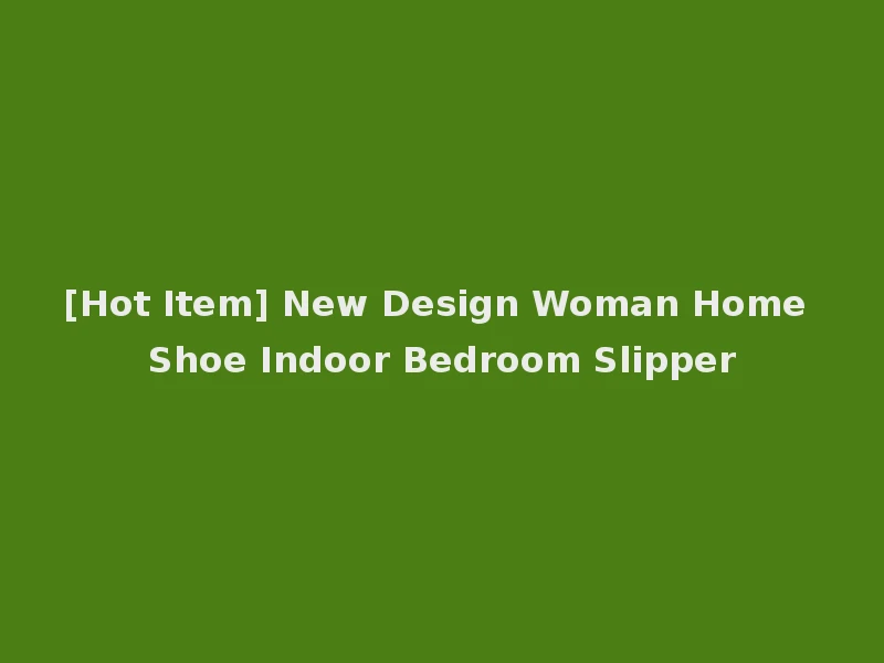 [Hot Item] New Design Woman Home Shoe Indoor Bedroom Slipper