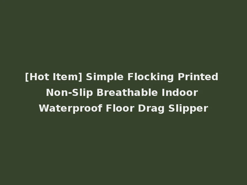 [Hot Item] Simple Flocking Printed Non-Slip Breathable Indoor Waterproof Floor Drag Slipper