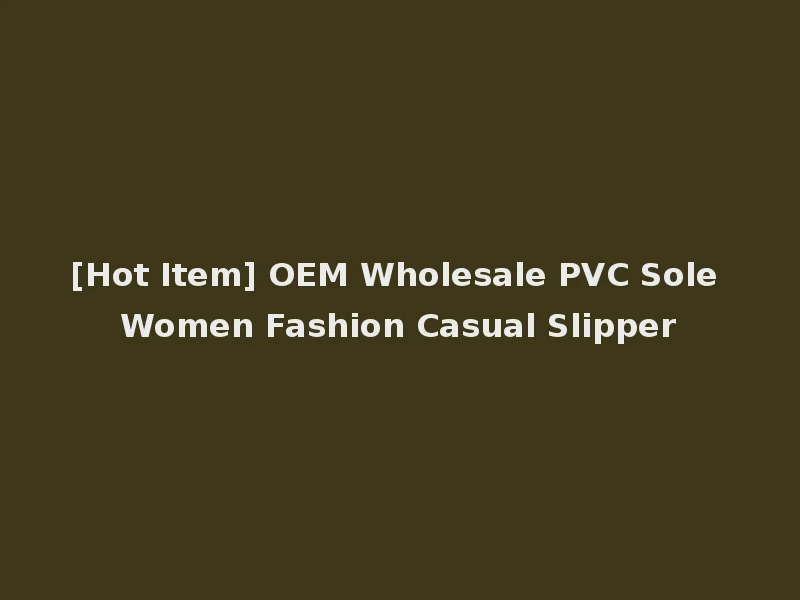 [Hot Item] OEM Wholesale PVC Sole Women Fashion Casual Slipper