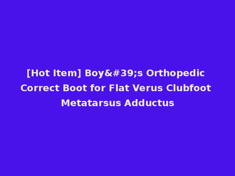 [Hot Item] Boy's Orthopedic Correct Boot for Flat Verus Clubfoot Metatarsus Adductus