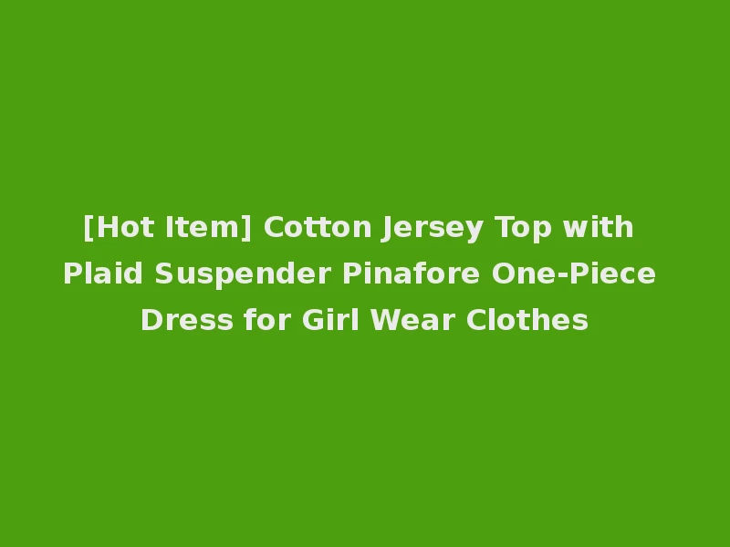 [Hot Item] Cotton Jersey Top with Plaid Suspender Pinafore One-Piece Dress for Girl Wear Clothes