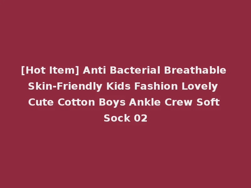 [Hot Item] Anti Bacterial Breathable Skin-Friendly Kids Fashion Lovely Cute Cotton Boys Ankle Crew Soft Sock 02
