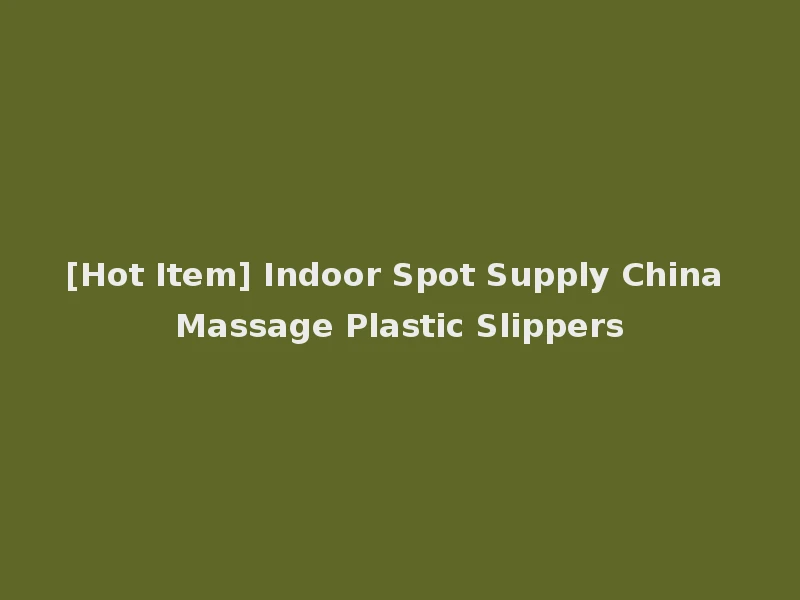 [Hot Item] Indoor Spot Supply China Massage Plastic Slippers
