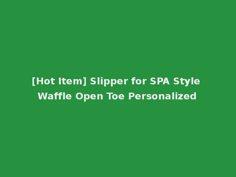 [Hot Item] Slipper for SPA Style Waffle Open Toe Personalized