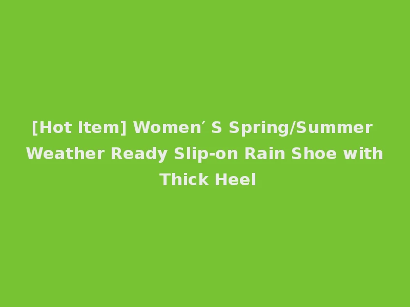 [Hot Item] Women′ S Spring/Summer Weather Ready Slip-on Rain Shoe with Thick Heel