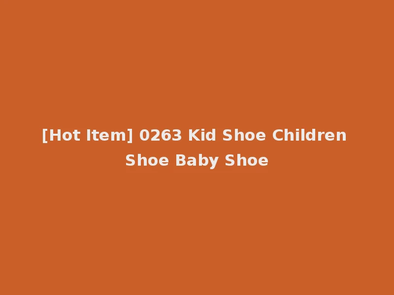[Hot Item] 0263 Kid Shoe Children Shoe Baby Shoe