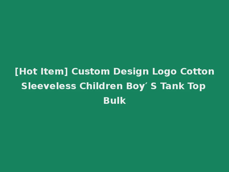 [Hot Item] Custom Design Logo Cotton Sleeveless Children Boy′ S Tank Top Bulk