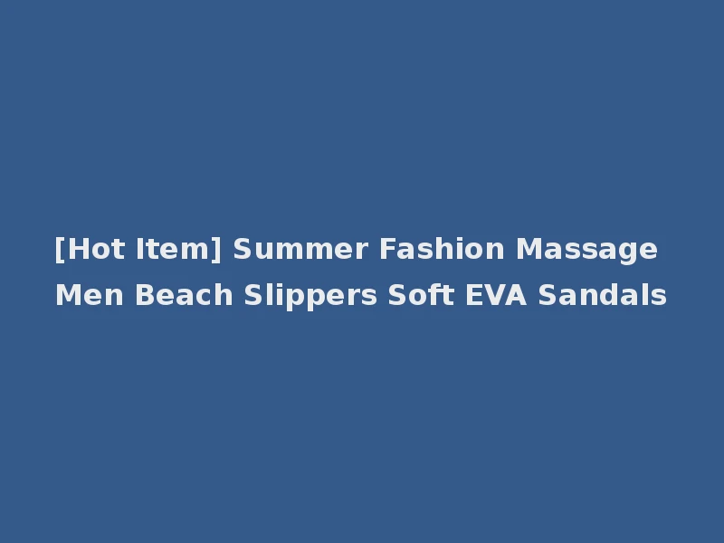 [Hot Item] Summer Fashion Massage Men Beach Slippers Soft EVA Sandals