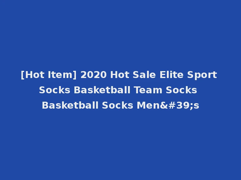 [Hot Item] 2020 Hot Sale Elite Sport Socks Basketball Team Socks Basketball Socks Men's