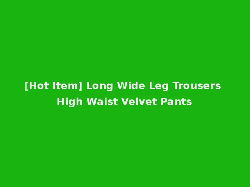 [Hot Item] Long Wide Leg Trousers High Waist Velvet Pants