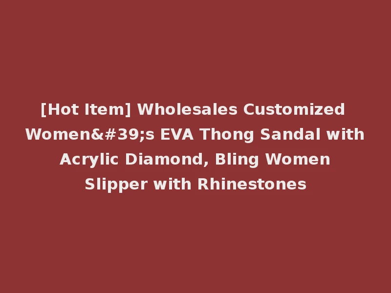[Hot Item] Wholesales Customized Women's EVA Thong Sandal with Acrylic Diamond, Bling Women Slipper with Rhinestones