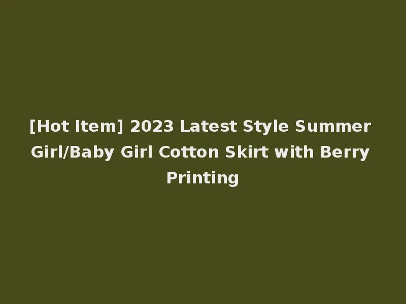 [Hot Item] 2023 Latest Style Summer Girl/Baby Girl Cotton Skirt with Berry Printing
