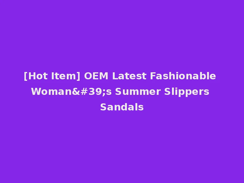 [Hot Item] OEM Latest Fashionable Woman's Summer Slippers Sandals