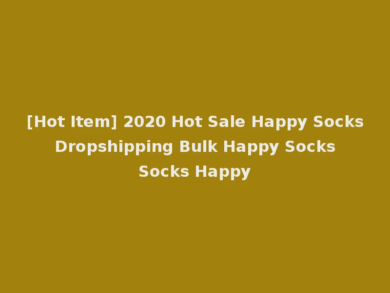 [Hot Item] 2020 Hot Sale Happy Socks Dropshipping Bulk Happy Socks Socks Happy