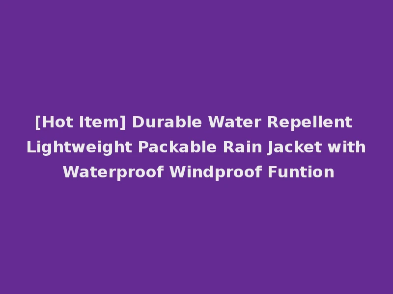 [Hot Item] Durable Water Repellent Lightweight Packable Rain Jacket with Waterproof Windproof Funtion